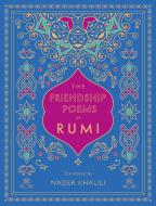 The Friendship Poems of Rumi: Translated by Nader Khalili di Rumi edito da WELLFLEET PR