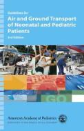 Guidelines For Air And Ground Transport Of Neonatal And Pediatric Patients di AAP - American Academy of Pediatrics edito da American Academy Of Pediatrics
