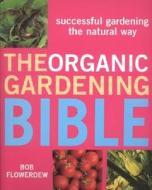 The Organic Gardening Bible di Bob Flowerdew edito da Taylor Trade Publishing