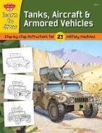 Learn To Draw Tanks, Aircraft & Armored Vehicles edito da Walter Foster Publishing