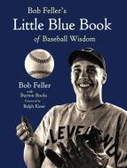 Bob Feller's Little Blue Book of Baseball Wisdom di Bob Feller, Burton Rocks edito da TRIUMPH BOOKS