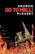 Church, Go to Hell! Please? di Timothy J. Hall edito da XULON PR