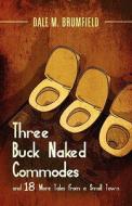 Three Buck Naked Commodes di Dale M Brumfield edito da America Star Books