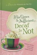 His Grace Is Sufficient But Decaf Is Not di Sandra D. Bricker, Loree Lough, Trish Perry edito da Summerside Press