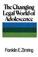 The Changing Legal World of Adolescence di Franklin E. Zimring edito da Quid Pro, LLC