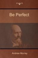 Be Perfect di Andrew Murray edito da BIBLIOTECH PR