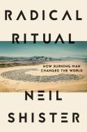 Radical Ritual: How Burning Man Changed the World di Neil Shister edito da COUNTERPOINT PR