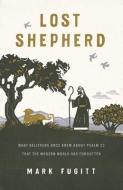 Lost Shepherd: What Believers Once Knew about Psalm 23 That the Modern World Has Forgotten di Mark Fugitt edito da ACU/LEAFWOOD PUBL