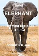 Save Elephant - The Most Exploited Anim di GEORGE MALIAKAL edito da Lightning Source Uk Ltd