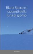 Blank Space E I Racconti Della Luna Di Giorno di Jacopo Liso edito da Lulu.com