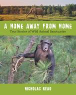 A Home Away from Home: True Stories of Wild Animal Sanctuaries di Nicholas Read edito da HERITAGE HOUSE