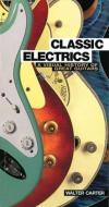 Classic Electrics: A Visual History of Great Guitars di Walter Carter edito da JAWBONE PR