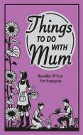 Things To Do With Mum di Alison Maloney edito da Michael O\'mara Books Ltd