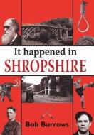It Happened in Shropshire di Bob Burrows edito da Merlin Unwin Books