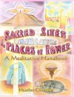 Sacred Sites and Places of Power: A Meditation Handbook di MS Heather/H Margaret/M Charnley, Heather Charnley edito da Purple Spirit Press