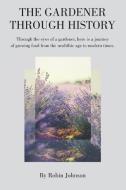 The Gardener Through History di Robin Johnson edito da Inspiring Publishers