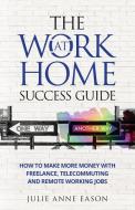 The Work at Home Success Guide di Julie Anne Eason edito da THANET HOUSE PUB