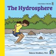 The Hydrosphere di Rebecca Woodbury Ph. D. edito da Real Science-4-Kids