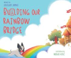 Building Our Rainbow Bridge di Kristian James edito da LIGHTNING SOURCE INC