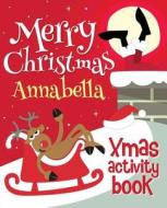 Merry Christmas Annabella - Xmas Activity Book: (Personalized Children's Activity Book) di Xmasst edito da Createspace Independent Publishing Platform