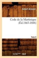 Code de la Martinique. Tome 6 (Éd.1865-1888) di Sans Auteur edito da Hachette Livre - Bnf