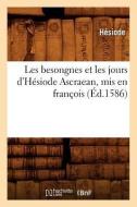 Les Besongnes Et Les Jours d'Hesiode Ascraean, MIS En Francois di Hesiode edito da HACHETTE LIVRE