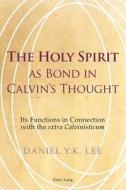 The Holy Spirit as Bond in Calvin's Thought di Daniel Y. K. Lee edito da Lang, Peter