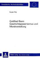 Gottfried Benn. Geschichtspessimismus Und Moralvorstellung di Susan Ray edito da P.I.E.