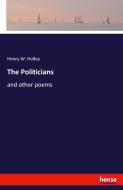 The Politicians di Henry W. Holley edito da hansebooks