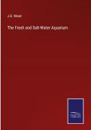 The Fresh and Salt-Water Aquarium di J. G. Wood edito da Salzwasser-Verlag