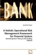 A Holistic Operational Risk Management Framework for Financial System di Anna-Maria Kessler edito da VDM Verlag