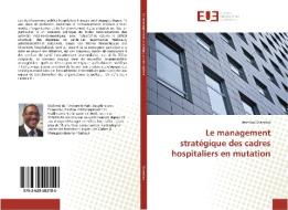 Le management stratégique des cadres hospitaliers en mutation di Jean-Luc Stanislas edito da Editions universitaires europeennes EUE