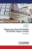 Measuring Financial Health Of Kothari Sugar Limited di Velavan M., Suriyamurthi S., Narayanan B. edito da LAP Lambert Academic Publishing