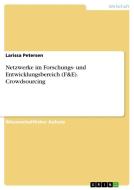 Netzwerke im Forschungs- und Entwicklungsbereich (F&E). Crowdsourcing di Larissa Petersen edito da GRIN Verlag
