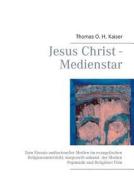 Jesus Christ - Medienstar di Thomas O H Kaiser edito da Books On Demand