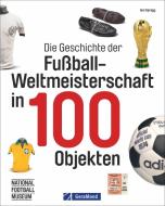 Die Geschichte der Fußball-Weltmeisterschaft in 100 Objekten di Iain Spragg edito da GeraMond Verlag