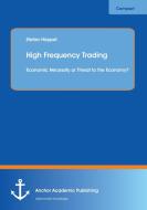 High Frequency Trading: Economic Necessity or Threat to the Economy? di Stefan Höppel edito da Anchor Academic Publishing