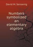 Numbers Symbolized An Elementary Algebra di David M Sensenig edito da Book On Demand Ltd.