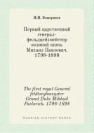 The First Royal General Feldtseyhmeyster Grand Duke Mikhail Pavlovich. 1798-1898 di I N Bozheryanov edito da Book On Demand Ltd.