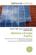 Batiment A Energie Positive di #Miller,  Frederic P. Vandome,  Agnes F. Mcbrewster,  John edito da Vdm Publishing House Ltd.