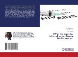 HIV in the Ugandan informal sector: Female Market vendors di John Paul Odongo, David Katende, Ivan Kasamba edito da LAP Lambert Academic Publishing