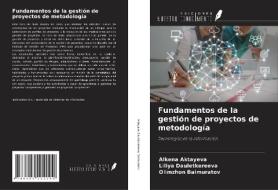 Fundamentos de la gestión de proyectos de metodología di Alkena Aktayeva, Liliya Dauletkereeva, Olimzhon Baimuratov edito da Ediciones Nuestro Conocimiento