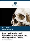 Beschreibende und illustrierte Anatomie der chirurgischen Orbita di Adel Mati, Kamel Bouaita edito da Verlag Unser Wissen