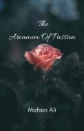 The Arcanum Of Passion di Mohsin Ali edito da Writat