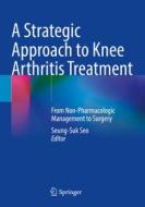 A Strategic Approach to Knee Arthritis Treatment: From Non-Pharmacologic Management to Surgery edito da SPRINGER NATURE