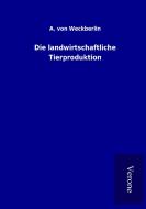 Die landwirtschaftliche Tierproduktion di A. von Weckberlin edito da TP Verone Publishing