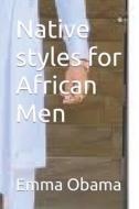 Native Styles For African Men di Obama Emma Obama Obama edito da Independently Published