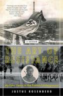 The Art of Resistance: My Four Years in the French Underground: A Memoir di Justus Rosenberg edito da CUSTOM HOUSE