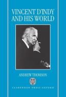 Vincent d'Indy and His World di Andrew Thomson edito da OXFORD UNIV PR