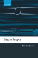Future People: A Moderate Consequentialist Account of Our Obligations to Future Generations di Tim Mulgan edito da OXFORD UNIV PR